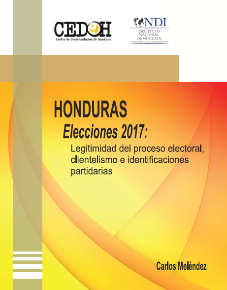 Legitimidad del Proceso Electoral, Clientelismo e Identificaciones Partidarias en las Elecciones Generales del 2017 en Honduras. Carlos Melendez, Ph. D. / CEDOH-NDI