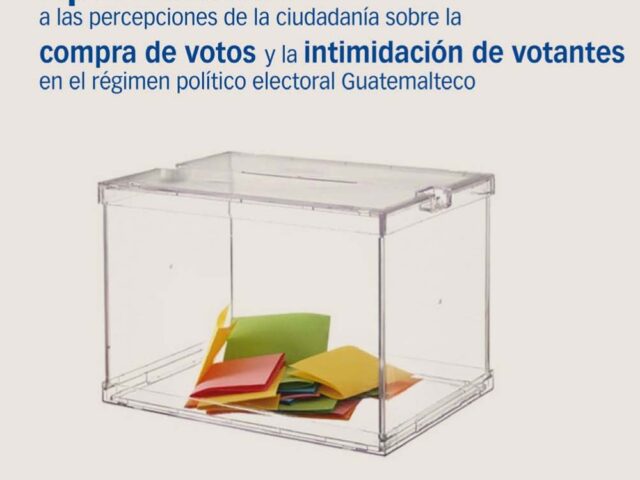 Aproximación a las percepciones de la ciudadanía sobre la compra de votos y la intimidación de votantes en el régimen político electoral Guatemalteco